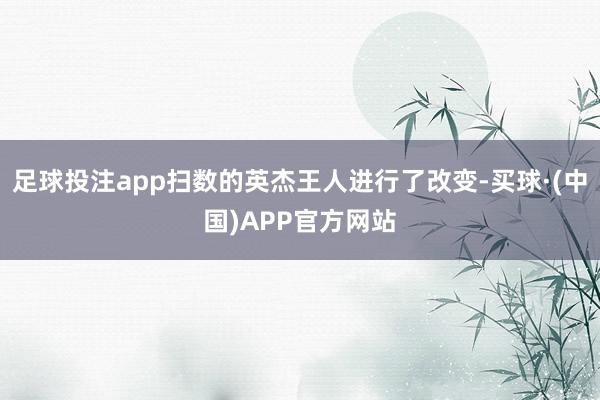 足球投注app扫数的英杰王人进行了改变-买球·(中国)APP官方网站