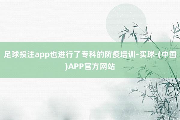 足球投注app也进行了专科的防疫培训-买球·(中国)APP官方网站