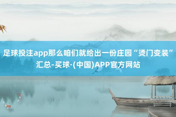 足球投注app那么咱们就给出一份庄园“烫门变装”汇总-买球·(中国)APP官方网站