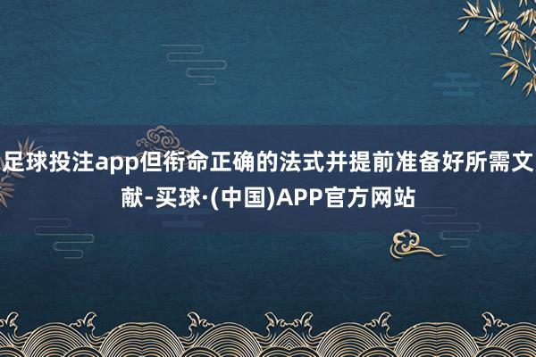 足球投注app但衔命正确的法式并提前准备好所需文献-买球·(中国)APP官方网站