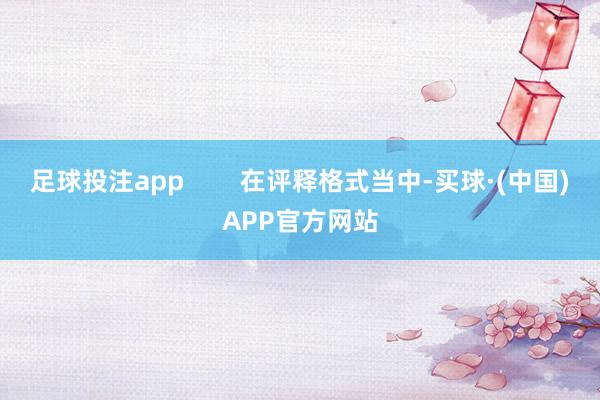 足球投注app        在评释格式当中-买球·(中国)APP官方网站