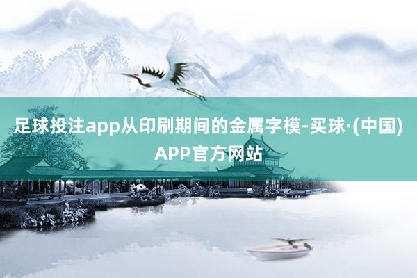 足球投注app从印刷期间的金属字模-买球·(中国)APP官方网站