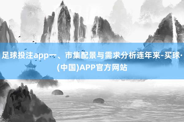 足球投注app一、市集配景与需求分析连年来-买球·(中国)APP官方网站