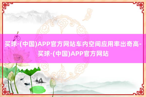 买球·(中国)APP官方网站车内空间应用率出奇高-买球·(中国)APP官方网站