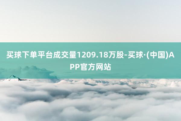 买球下单平台成交量1209.18万股-买球·(中国)APP官方网站